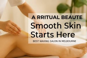 Discover the Best Waxing Salon in Melbourne CBD